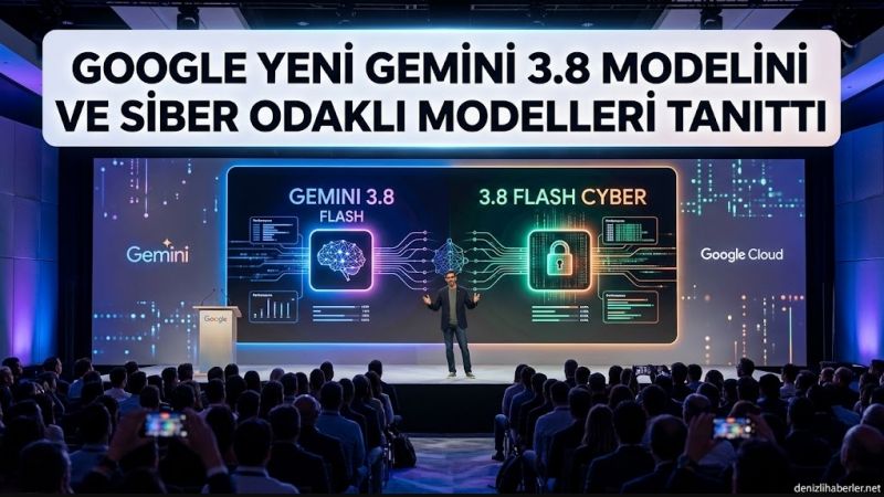 Google, Gemini 3.8 Flash ve Siber Odaklı 3.8 Flash Cyber Modellerini Tanıttı