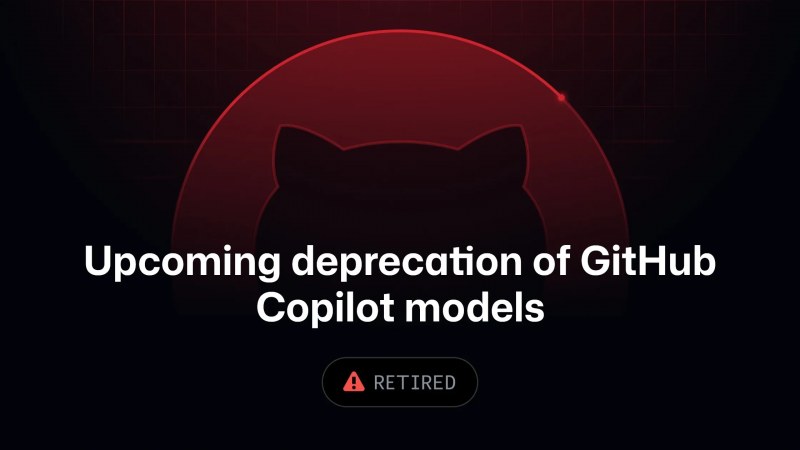 GitHub Copilot’ta altı model 19 Ekim 2026’da kullanımdan kaldırılacak