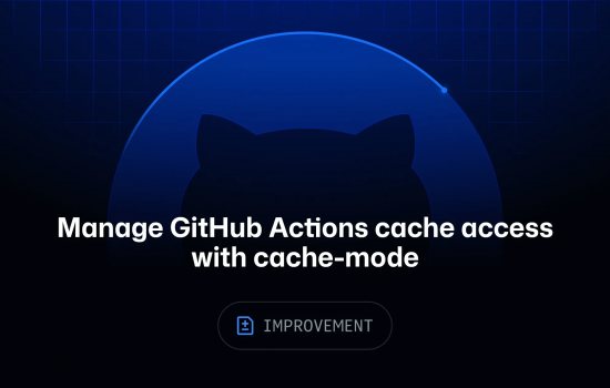 GitHub Actions cache erişimi artık cache-mode ile yönetilebiliyor