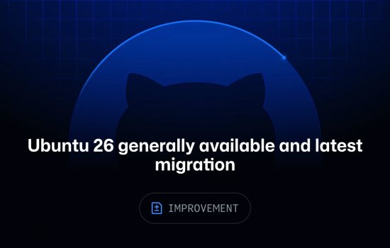 Ubuntu 26.04 runner imajı GitHub Actions'ta genel kullanıma sunuldu; ubuntu-latest etiketi taşınıyor