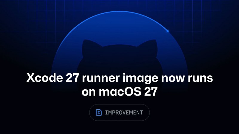 Xcode 27 runner image artık macOS 27 üzerinde çalışıyor