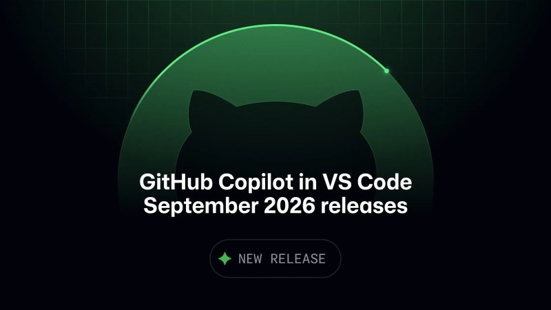 GitHub Copilot in VS Code: Eylül 2026 sürümleriyle ajan güdümlü geliştirme güncellendi