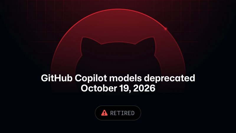 GitHub Copilot'ta altı model 19 Ekim 2026 itibarıyla kullanımdan kaldırıldı