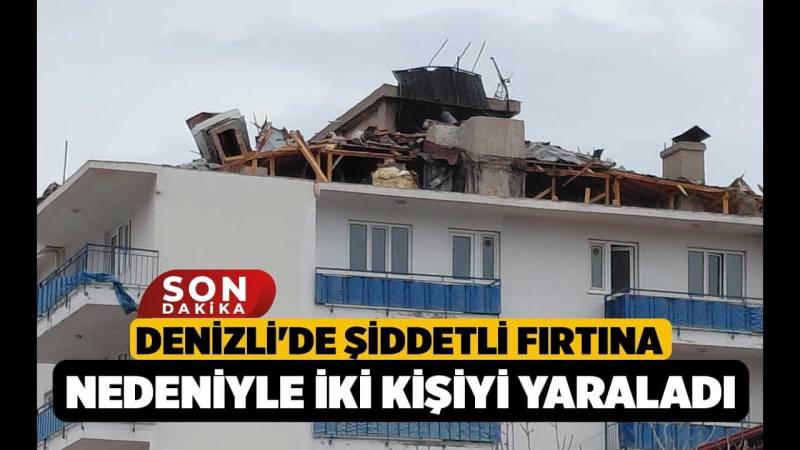 Denizli'de Şiddetli Fırtına İki Kişiyi Yaraladı