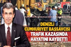 Denizli'de Feci Trafik Kazasında Cumhuriyet Başsavcısı Hayatını Kaybetti