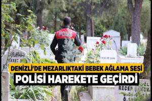 Denizli Mezarlığı'ndan Gelen Bebek Ağlama Sesi Polisi Alarmaya Geçirdi