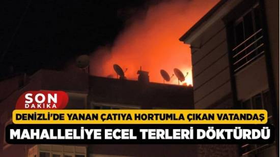 Denizli’de Yanmış Çatıya Hortumla Ulaşan Vatandaş, Mahalle Halkına Yardım Eli